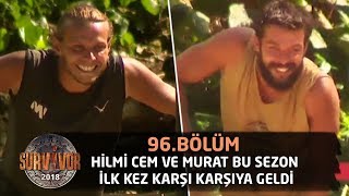 Survivor 2018 | 96.Bölüm |  Hilmi Cem ve Murat Bu Sezon İlk Kez Karşı Karşıya Ge