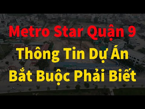 METRO STAR QUẬN 9 - Thông Tin Tổng Quan Cơ Bản Phải Biết Về Dự Án