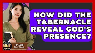 How Did The Tabernacle Reveal Gods Presence? - Explaining Bible Verses