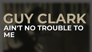 Watch Guy Clark Aint No Trouble To Me video