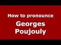 How to pronounce Georges Poujouly (French/France) - PronounceNames.com