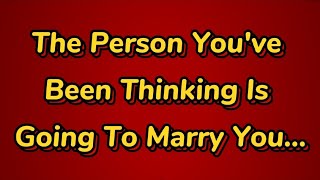 💌 The Person You've Been Thinking Is Going To Marry You...