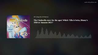 The Cinderella Story For The Ages Which Ella Is Betta, Disneys 1950 Or Amazon 2021?