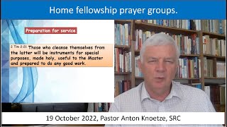 19 Oct 2022 SRC Pastor Anton Knoetze. Prayer groups. Theme: Preparation for service Ref. 2 Tim 2:21