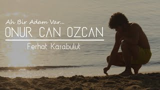 Onur Can Özcan &  Ferhat Karabulut -Ah Bir Adam Var 