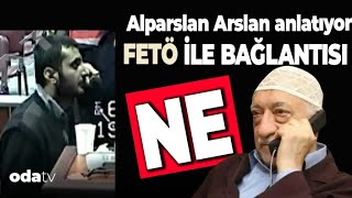 Alparslan Arslan Anlatıyor: FETÖ ile Bağlantısı Ne?