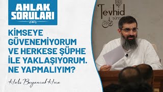 Kimseye Güvenemiyorum Ve Herkese Şüphe Ile Yaklaşıyorum. Ne Yapmalıyım? Halis Hoca Ebu Hanzala