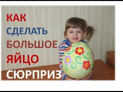 Как сделать большое яйцо сюрприз своими руками Как сделать большое яйцо сюрприз своими руками