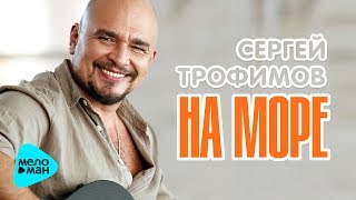 Сергей Трофимов - На Море (Official Audio 2017)