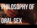 The Philosophy of Oral Sex