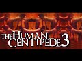 The Brutality Of THE HUMAN CENTIPEDE 3