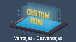 Qué Son Las Custom Roms? Ventajas Y Desventajas