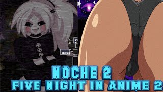 FIVE NIGHT IN ANIME 2 NOCHE 2