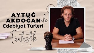 Aytuğ Akdoğan ile Edebiyat Türleri : Fantastik Edebiyat