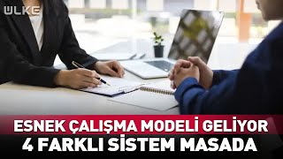 Hükümetten Esnek Çalışma Saati Müjdesi 4 Farklı Sistem Masada