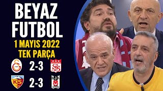 Beyaz Futbol 1 Mayıs 2022 Tek Parça Galatasaray 2-3 Sivpor Kayserispor 2-3 Beşiktaş
