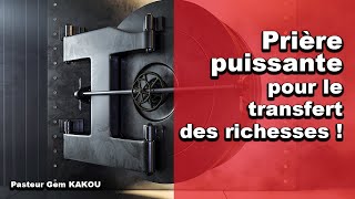 Prière puissante pour le transfert des richesses_Pasteur Gem KAKOU