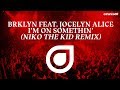 BRKLYN Feat. Jocelyn Alice - I'm On Somethin' (Niko The Kid Remix) [OUT NOW]