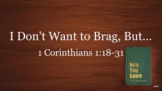 I Don't Want to Brag, But... // 1 Corinthians 1:18-31