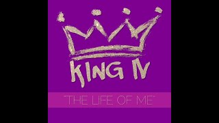 King IV The Life Of ME