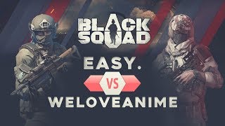 BLACK SQUAD | Easy. VS WELOVEANIME