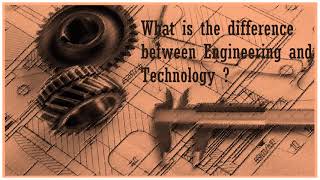 What is the difference between Engineering and Technology ?