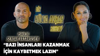 Bir Hülya Avşar Sohbeti Serdar Vatansever Bazı İnsanları Kazanmak İçin Kaybetmek Lazım