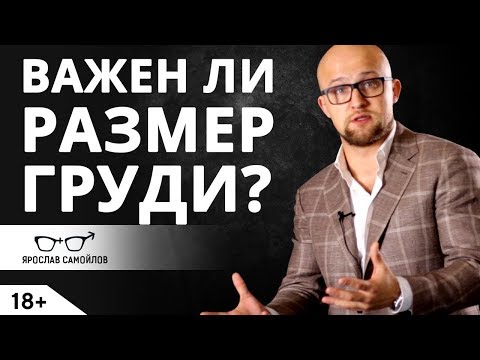 Важен ли размер женской груди для мужчины? Психология мужчин | Ярослав Самойлов (18+) Важен ли размер женской груди для мужчины? Психология мужчин | Ярослав Самойлов (18+)