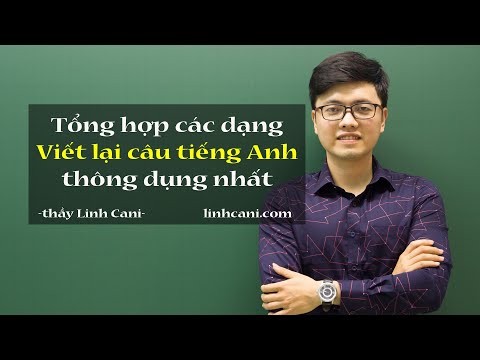 Viết lại câu tiếng Anh| Tổng hợp những dạng thông dụng nhất| thầy Linh Cani