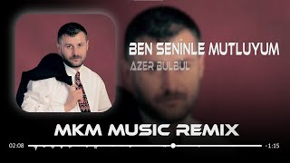 Azer Bülbül - Ben Seninle Mutluyum ( MKM Remix )