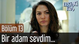 Erkenci Kuş 13. Bölüm - Bir Adam Sevdim...
