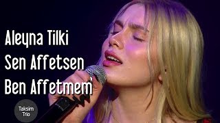 Taksim Trio & Aleyna Tilki - Sen Affetsen Ben Affetmem