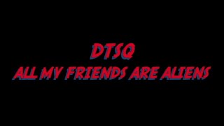 Watch Dtsq All My Friends Are Aliens video
