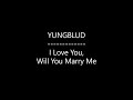 YUNGBLUD - I Love You, Will You Marry Me (Lyrics)