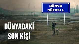 Dünyada Son Bir Kişi Kalsa ve Bu Kişi Siz Olsanız Neler Olurdu?