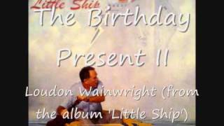 Watch Loudon Wainwright Iii The Birthday Present Ii video