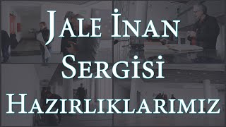 Jale İnan Sergisi Hazırlıklarımız