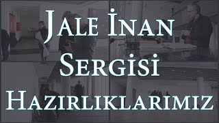 Jale İnan Sergisi Hazırlıklarımız