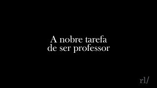 A nobre tarefa de ser professor