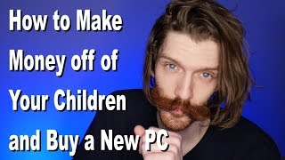How to Make Money off of Your Children and Buy a New Pc