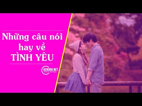 Những câu nói hay về TÌNH YÊU ❤️❤️❤️ vui, buồn, lãng mạn vô cùng ý nghĩa❤️❤️❤️
