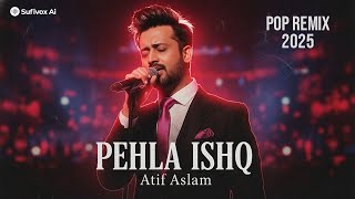 Pehla Ishq Atif Aslam Pop Remix 2025 Sufivox Ai