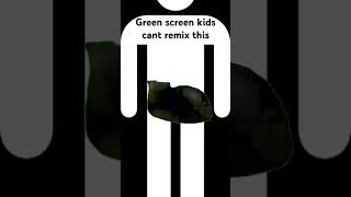 Green Screen Kid Cant Remix This