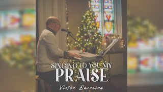 Singing To You My Praise Victor Barreira Official Music Video