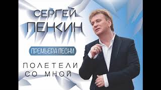 Сергей Пенкин - Полетели Со Мной (Премьера!)