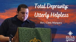 "Total Depravity: Utterly Helpless Rev. Chris Marquez July 31, 2022