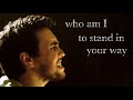 Who Am I to Stand in Your Way W  Lyrics @chestersee