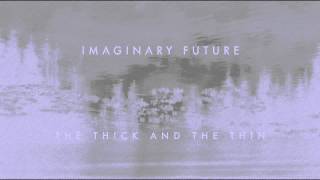 Watch Imaginary Future The Thick And The Thin video