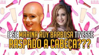 E Se Marina Ruy Barbosa Tivesse Raspado A CabeÇa E Se Marina Ruy Barbosa Tivesse Raspado A CabeÇa