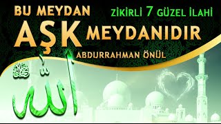 Bu Meydan Aşk Meydanıdır 7 Güzel İlahi Abdurrahman Önül İlahileri Zikirli Defli İlahiler Dinle